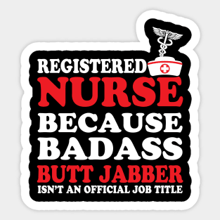 Registered Nurse Because Badass Butt Jabber Isn't an Official Job Title Sticker